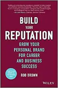 Build Your Reputation: Grow Your Personal Brand for Career and Business Success