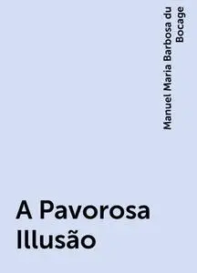 «A Pavorosa Illusão» by Manuel Maria Barbosa du Bocage