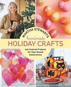 Martha Stewart's Handmade Holiday Crafts: 225 Inspired Projects for Year-Round Celebrations (repost)