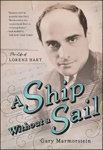 «A Ship Without A Sail: The Life of Lorenz Hart» by Gary Marmorstein