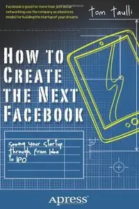 How to Create the Next Facebook: Seeing Your Startup Through, from Idea to IPO (repost)