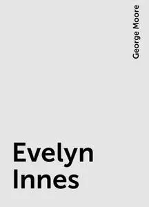 «Evelyn Innes» by George Moore
