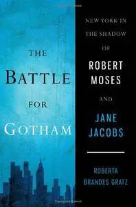 Roberta Brandes Gratz - The Battle for Gotham: New York in the Shadow of Robert Moses and Jane Jacobs