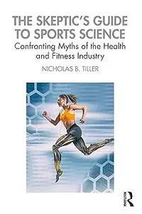The Skeptic's Guide to Sports Science: Confronting Myths of the Health and Fitness Industry