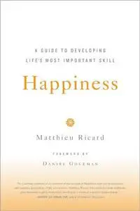 Happiness: A Guide to Developing Life's Most Important Skill