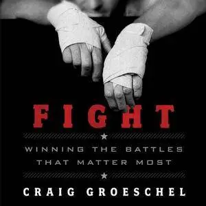 Fight: Winning the Battles that Matter Most [Audiobook]