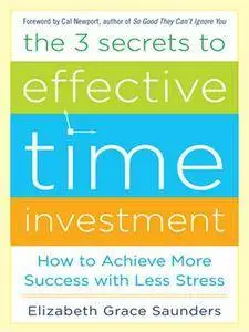 The 3 Secrets to Effective Time Investment: Achieve More Success with Less Stress (repost)