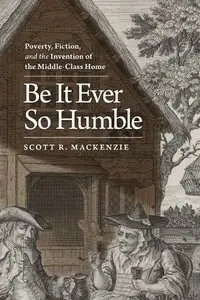Be It Ever So Humble: Poverty, Fiction, and the Invention of the Middle-Class Home