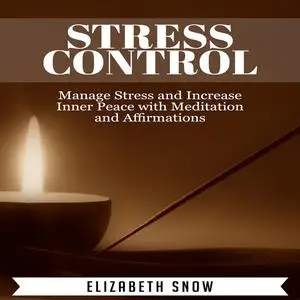 «Stress Control: Manage Stress and Increase Inner Peace with Meditation and Affirmations» by Elizabeth Snow