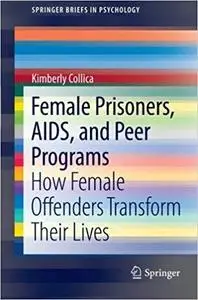 Female Prisoners, AIDS, and Peer Programs How Female Offenders Transform Their Lives Female Prisoners, AIDS, and Peer Programs How Female Offenders Transform Their Lives