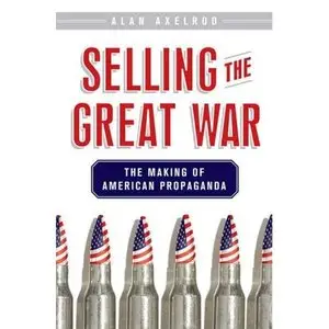 Selling the Great War: The Making of American Propaganda