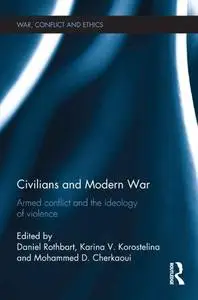 Civilians and Modern War : Armed Conflict and the Ideology of Violence (Repost)