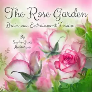 «The Rose Garden. Brainwave Entrainment Version» by Sophie Grace Meditations