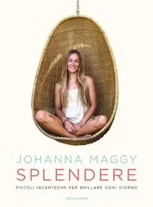 Johanna Maggy - Splendere. Piccoli incantesimi per brillare ogni giorno