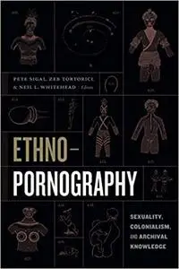 Ethnopornography: Sexuality, Colonialism, and Archival Knowledge