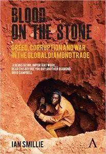 Blood on the Stone: Greed, Corruption and War in the Global Diamond Trade