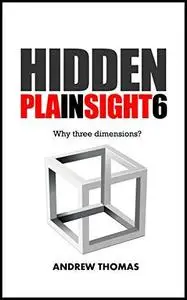 Hidden In Plain Sight 6: Why Three Dimensions? (repost)