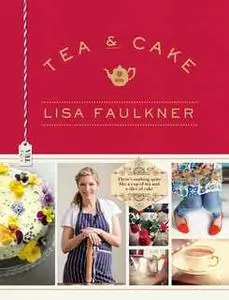 «Tea and Cake with Lisa Faulkner» by Lisa Faulkner