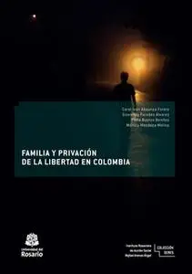 «Familia y privación de la libertad en Colombia» by Mónica Mendoza Molina,Carol Iván Abaunza Forero,Paola Bustos Benítez