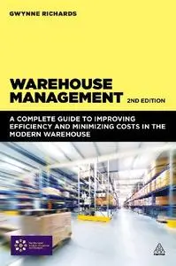 Warehouse Management: A Complete Guide to Improving Efficiency and Minimizing Costs in the Modern Warehouse, Second Edition