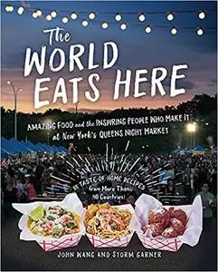 The World Eats Here: Amazing Food and the Inspiring People Who Make It at New York’s Queens Night Market