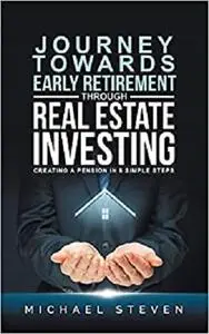 Journey Towards Early Retirement Through Real Estate Investing: Creating A Pension In 5 Simple Steps