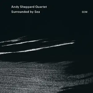 Andy Sheppard Quartet - Surrounded By Sea (2015) [Official Digital Download 24bit/96kHz]