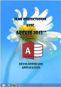 Je me perfectionne avec Access 2013: Développer une application avec Access (J'apprends à me servir de)