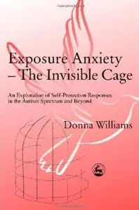Exposure Anxiety - The Invisible Cage: An Exploration of Self-Protection Responses in the Autism Spectrum and Beyond (repost)