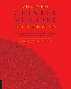 The New Chinese Medicine Handbook: An Innovative Guide to Integrating Eastern Wisdom with Western Practice for Modern Healing