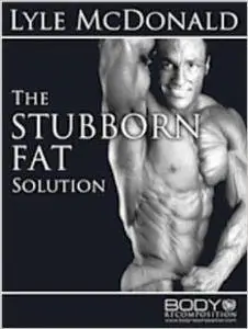 The Stubborn Fat Solution by Lyle McDonald
