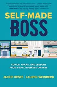 Self-Made Boss: Advice, Hacks, and Lessons from Small Business Owners