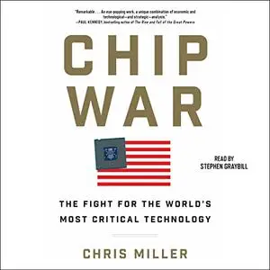 Chip War: The Quest to Dominate the World's Most Critical Technology [Audiobook]