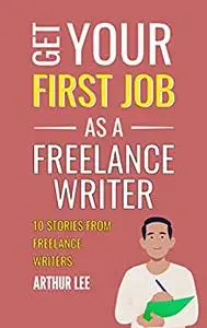 Get Your First Job as a Freelance Writer: 10 Stories From Freelance Writers