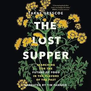 The Lost Supper: Searching for the Future of Food in the Flavors of the Past [Audiobook]