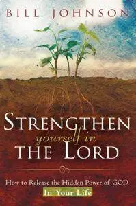 Strengthen Yourself in the Lord: How to Release the Hidden Power of God in Your Life