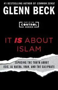 «It IS About Islam: Exposing the Truth About ISIS, Al Qaeda, Iran, and the Caliphate» by Glenn Beck