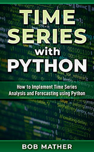 Time Series with Python : How to Implement Time Series Analysis and Forecasting Using Python