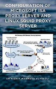 Configuration of Microsoft ISA Proxy Server and Linux Squid Proxy Server [Kindle Edition]