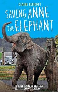 Saving Anne the Elephant: The True Story of the Last British Circus Elephant