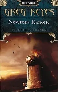 Greg Keyes - Bund der Alchemisten 1 - Newtons Kanone