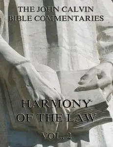 «John Calvin's Commentaries On The Harmony Of The Law Vol. 2» by John Calvin