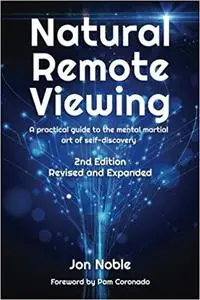 Natural Remote Viewing: A practical guide to the mental martial art of self-discovery Ed 2