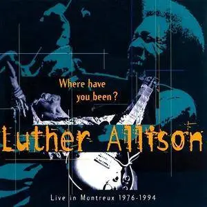 Luther Allison - Where Have You Been - Live In Montreux 1976-1994 (1996)