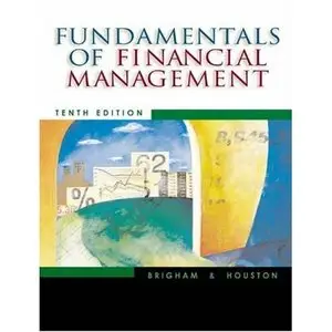 Eugene F. Brigham, Joel F. Houston, "Fundamentals of Financial Management,10 Ed" (repost)