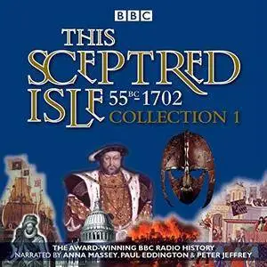 This Sceptred Isle: Collection 1: 55BC-1702: The Classic BBC Radio History [Audiobook]