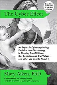The Cyber Effect: An Expert in Cyberpsychology Explains How Technology Is Shaping Our Children, Our Behavior, and Our Va