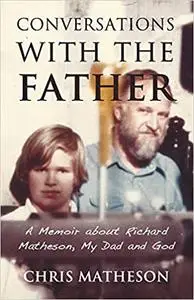 Conversations with the Father: A Memoir about Richard Matheson, My Dad and God