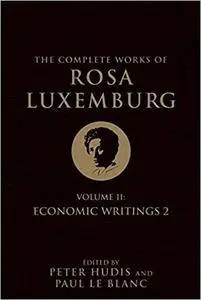 The Complete Works of Rosa Luxemburg, Volume II: Economic Writings 2