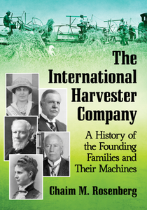 The International Harvester Company : A History of the Founding Families and Their Machines